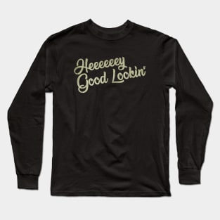 Hey Good Lookin' Long Sleeve T-Shirt